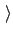$ \left.\vphantom{C_{v}}\right>$